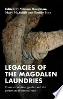 Legacies of the Magdalen laundries : commemoration, gender, and the postcolonial carceral state /