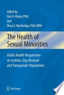 The health of sexual minorities : public health perspectives on lesbian, gay, bisexual, and transgender populations /