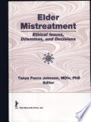 Elder mistreatment : ethical issues, dilemmas, and decisions /