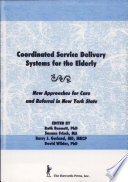 Coordinated service delivery systems for the elderly : new approaches for care and referral in New York State /