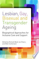 Lesbian, gay, bisexual and transgender ageing : biographical approaches for inclusive care and support /