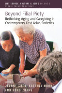 Beyond filial piety : rethinking aging and caregiving in contemporary East Asian societies /