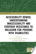 Accessibility denied. understanding inaccessibility and everyday resistance to inclusion for persons with disabilities /