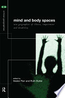Mind and body spaces : geographies of illness, impairment and disability /