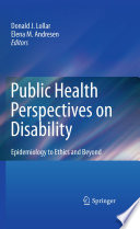 Public health perspectives on disability : epidemiology to ethics and beyond /