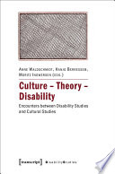 Culture - theory - disability : encounters between disability studies and cultural studies /