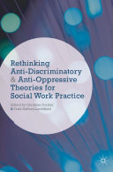 Rethinking anti-discriminatory and anti-oppressive theories for social work practice /