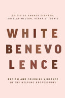 White benevolence : racism and colonial violence in the helping professions /