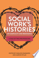 Social work's histories of complicity and resistance : a tale of two professions /