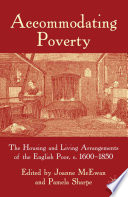 Accommodating Poverty : The Housing and Living Arrangements of the English Poor, c. 1600-1850 /