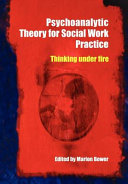 Psychoanalytic theory for social work practice : thinking under fire /