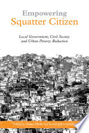 Empowering squatter citizen : local government, civil society, and urban poverty reduction /