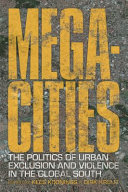 Megacities : the politics of urban exclusion and violence in the global south /