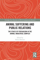 Animal suffering and public relations : the ethics of persuasion in the animal-industrial complex /