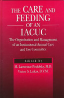 The care and feeding of an IACUC : the organization and management of an institutional animal care and use committee /