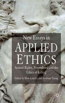 New essays in applied ethics : animal rights, personhood and the ethics of killing /