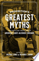Prohibition's greatest myths : the distilled truth about America's anti-alcohol crusade /