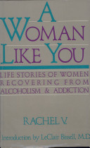 A Woman like you : life stories of women recovering from alcoholism and addiction /