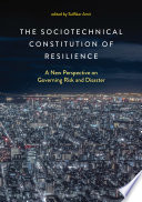The sociotechnical constitution of resilience : a new perspective on governing risk and disaster /