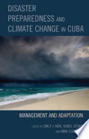 Disaster preparedness and climate change in Cuba : management and adaptation /