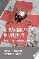 Humanitarianism in question : politics, power, ethics /