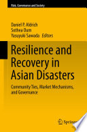 Resilience and recovery in Asian disasters : community ties, market mechanisms, and governance /