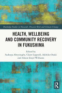 Health, wellbeing and community recovery in Fukushima /