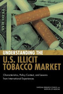 Understanding the U. S. illicit tobacco market : characteristics, policy context, and lessons from international experiences /