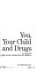 You, your child and drugs.