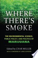 Where there's smoke : the environmental science, public policy, and politics of marijuana /