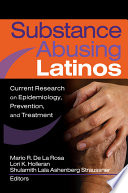 Substance abusing Latinos : current research on epidemiology, prevention, and treatment /