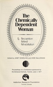 The Chemically dependent woman : Rx, recognition, referral, rehabilitation : proceedings of a conference sponsored by the Donwood Institute, Toronto, June 4, 1977 /