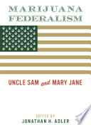 Marijuana federalism : Uncle Sam and Mary Jane /