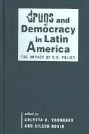 Drugs and democracy in Latin America : the impact of U.S. policy /