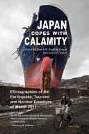 Japan copes with calamity : ethnographies of the earthquake, tsunami and nuclear disasters of March 2011 /