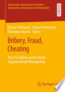 Bribery, Fraud, Cheating : How to Explain and to Avoid Organizational Wrongdoing /