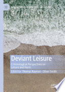 Deviant Leisure : Criminological Perspectives on Leisure and Harm /