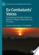 Ex-Combatants' Voices : Transitioning from War to Peace in Northern Ireland, South Africa and Sri Lanka /