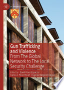 Gun Trafficking and Violence : From The Global Network to The Local Security Challenge /