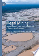 Illegal Mining : Organized Crime, Corruption, and Ecocide in a Resource-Scarce World /