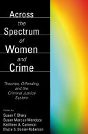 Across the spectrum of women and crime : theories, offending, and the criminal justice system /