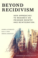 Beyond recidivism : new approaches to research on prisoner reentry and reintegration /