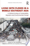 Living with floods in a mobile Southeast Asia : a political ecology of vulnerability, migration and environmental change /
