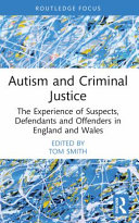 Autism and criminal justice : the experience of suspects, defendants and offenders in England and Wales /