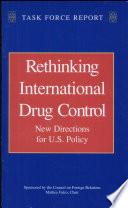 Rethinking international drug control : new directions for U.S. policy : report of an Independent Task Force /