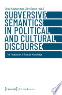 Subversive Semantics in Political and Cultural Discourse : The Production of Popular Knowledge.