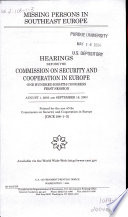 Missing persons in Southeast Europe : hearings before the Commission on Security and Cooperation in Europe, One Hundred Eighth Congress, first session, August 1, 2003 and September 18, 2003.