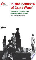 In the shadow of 'just wars' : violence, politics, and humanitarian action /