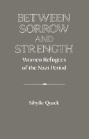 Between sorrow and strength : women refugees of the Nazi period /