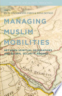 Managing Muslim mobilities : between spiritual geographies and the global security regime /
